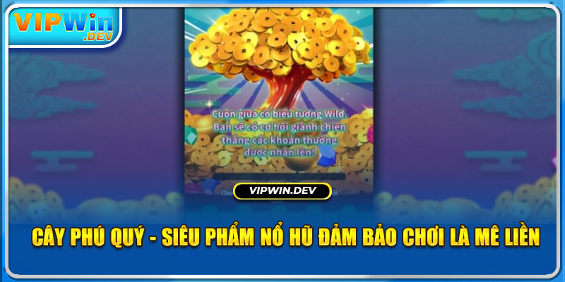 Cây Phú Quý - Siêu Phẩm Nổ Hũ Đảm Bảo Chơi Là Mê Liền