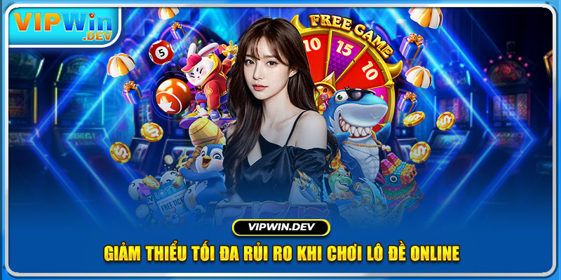 Giảm thiểu tối đa rủi ro khi chơi lô đề online