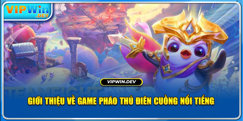 Giới thiệu về game Pháo thủ điên cuồng nổi tiếng