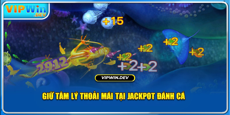 Giữ tâm lý thoải mái tại jackpot đánh cá 