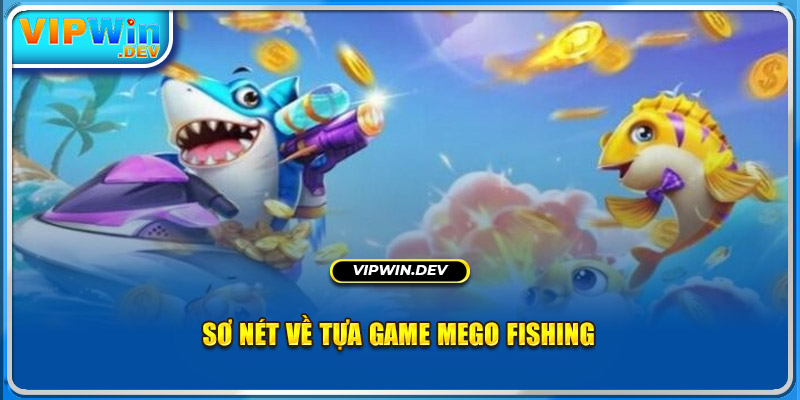 Sơ nét về tựa game Mego fishing 